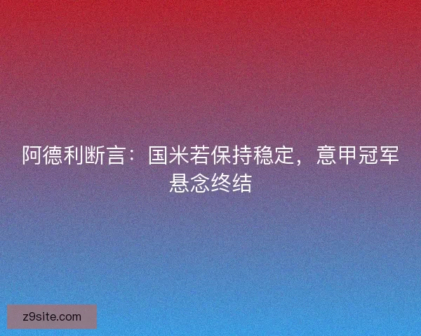 阿德利断言：国米若保持稳定，意甲冠军悬念终结