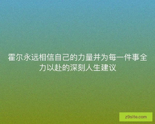 霍尔永远相信自己的力量并为每一件事全力以赴的深刻人生建议